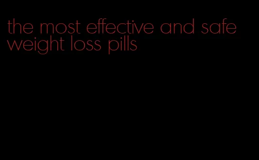 the most effective and safe weight loss pills