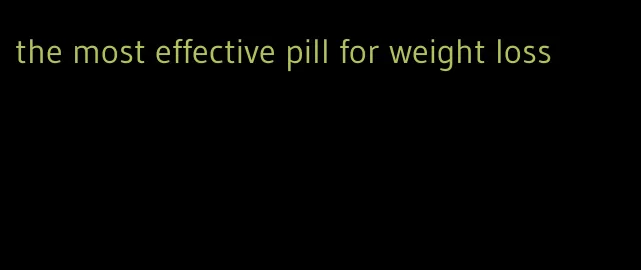 the most effective pill for weight loss