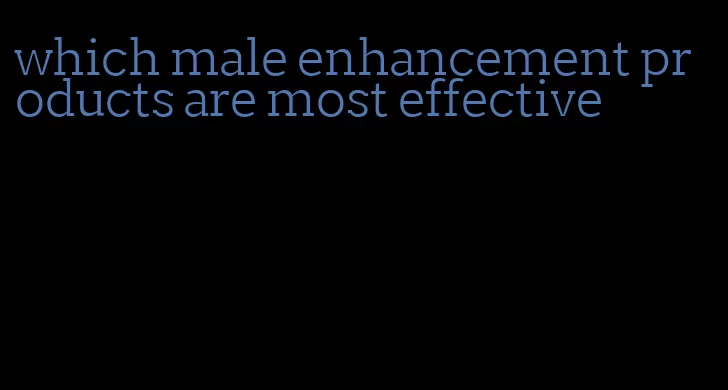 which male enhancement products are most effective