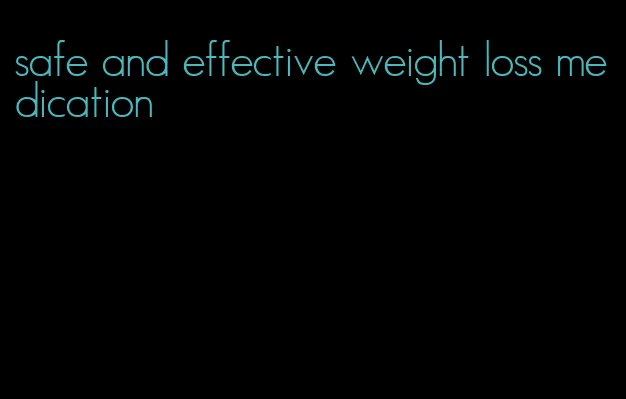 safe and effective weight loss medication