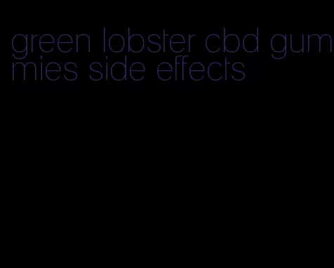 green lobster cbd gummies side effects