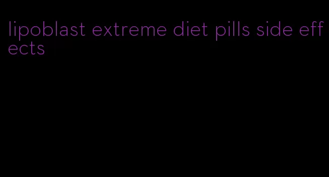 lipoblast extreme diet pills side effects