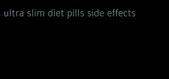 ultra slim diet pills side effects