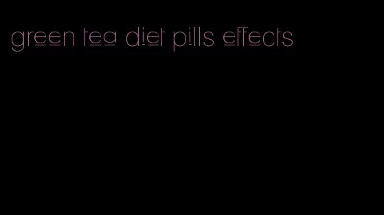 green tea diet pills effects