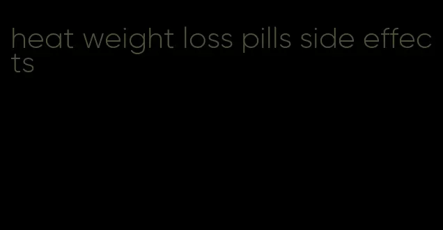 heat weight loss pills side effects