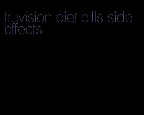 truvision diet pills side effects