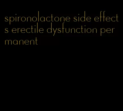 spironolactone side effects erectile dysfunction permanent