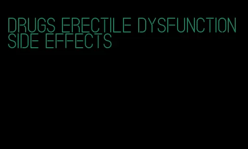 drugs erectile dysfunction side effects