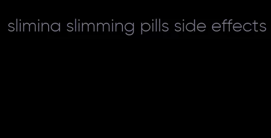 slimina slimming pills side effects