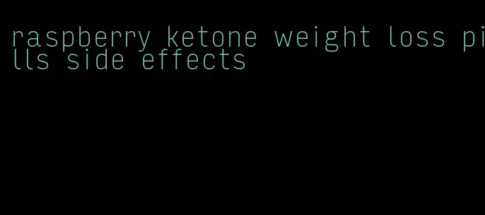 raspberry ketone weight loss pills side effects