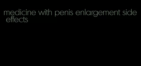 medicine with penis enlargement side effects