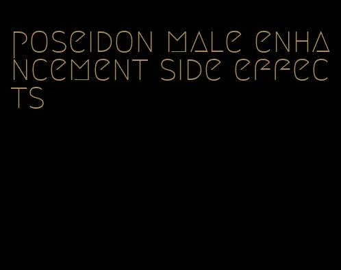 poseidon male enhancement side effects