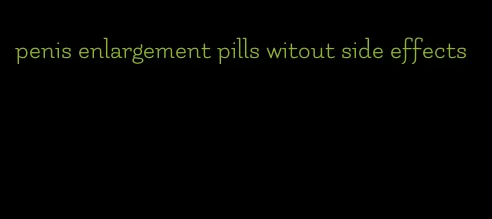 penis enlargement pills witout side effects