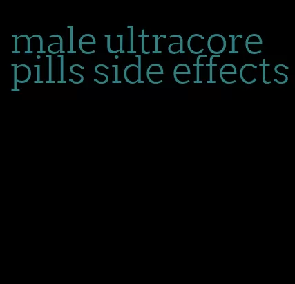 male ultracore pills side effects