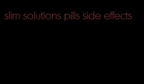 slim solutions pills side effects