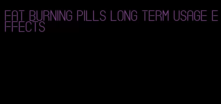 fat burning pills long term usage effects