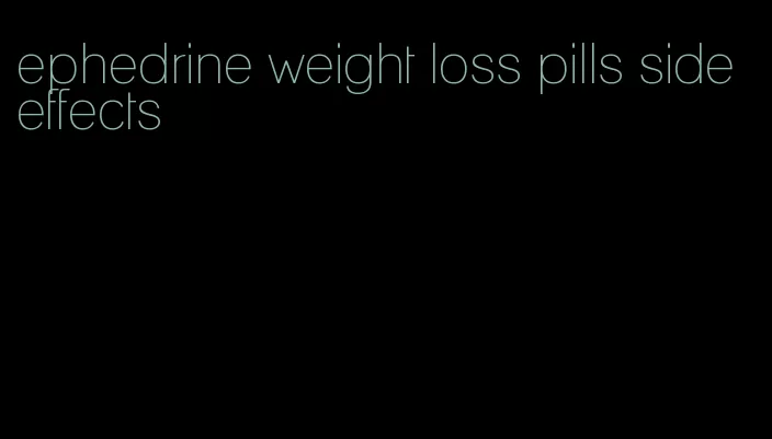 ephedrine weight loss pills side effects