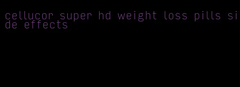 cellucor super hd weight loss pills side effects