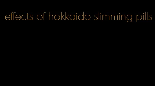 effects of hokkaido slimming pills