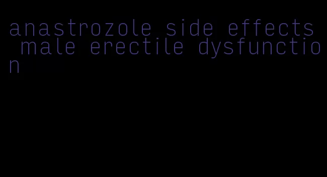 anastrozole side effects male erectile dysfunction