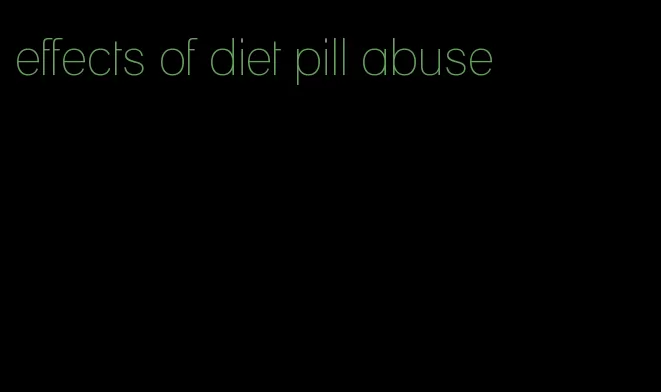 effects of diet pill abuse