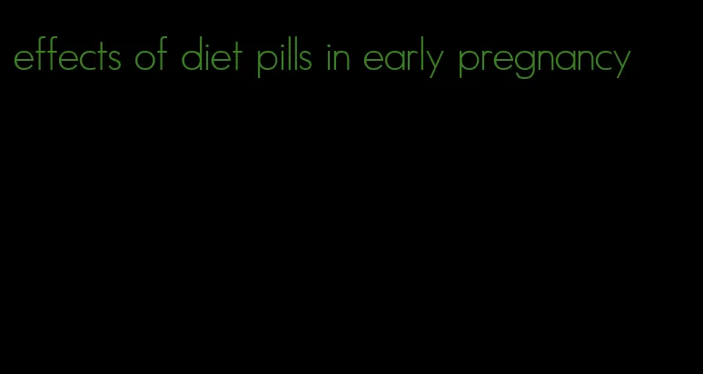 effects of diet pills in early pregnancy