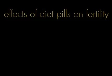 effects of diet pills on fertility