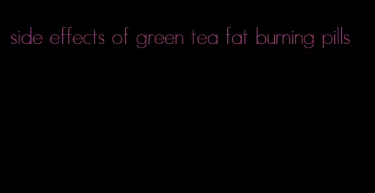 side effects of green tea fat burning pills