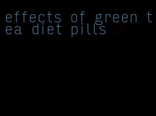 effects of green tea diet pills