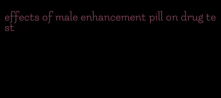 effects of male enhancement pill on drug test