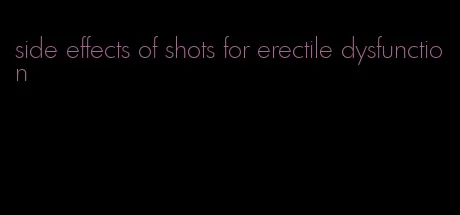 side effects of shots for erectile dysfunction