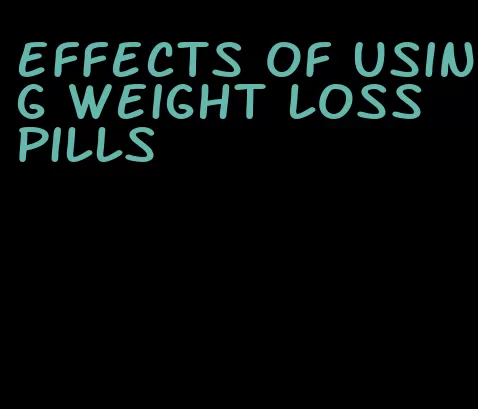 effects of using weight loss pills