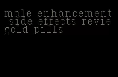 male enhancement side effects revie gold pills