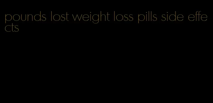 pounds lost weight loss pills side effects