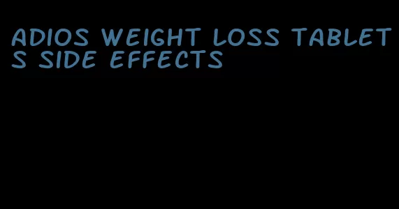 adios weight loss tablets side effects