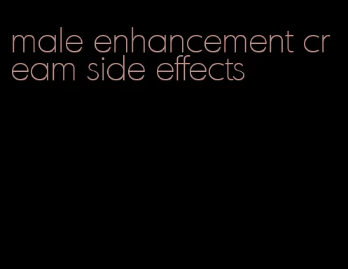 male enhancement cream side effects