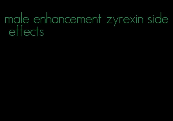 male enhancement zyrexin side effects