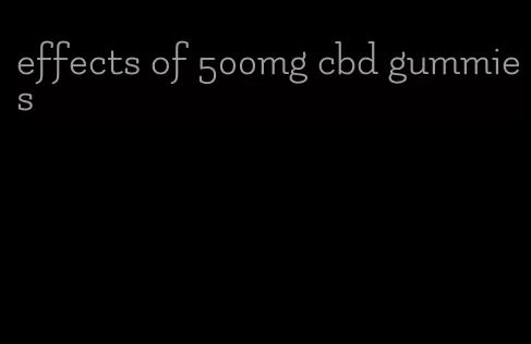 effects of 500mg cbd gummies