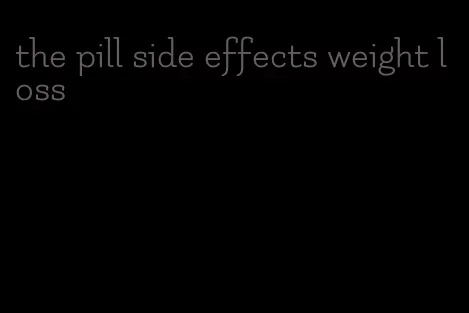 the pill side effects weight loss