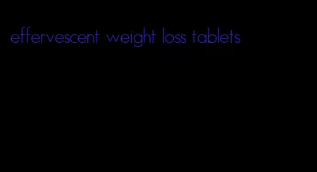 effervescent weight loss tablets