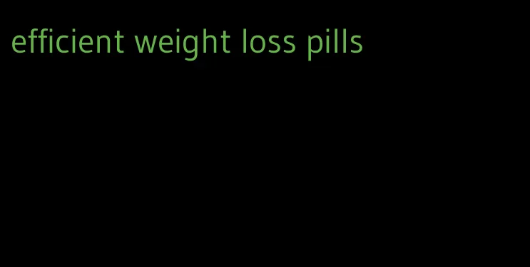 efficient weight loss pills