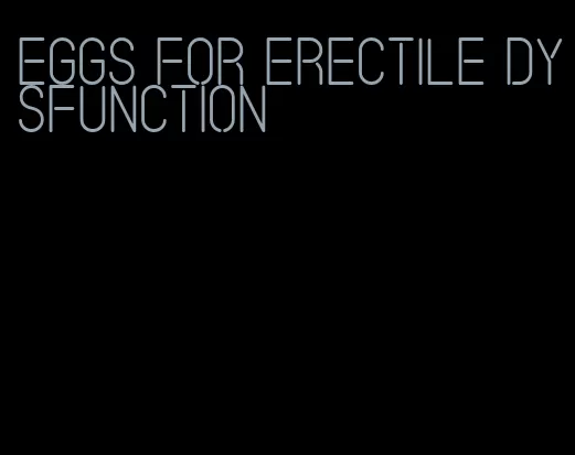 eggs for erectile dysfunction