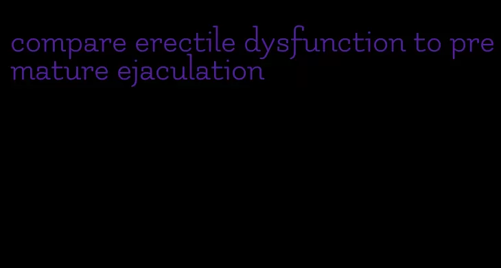 compare erectile dysfunction to premature ejaculation