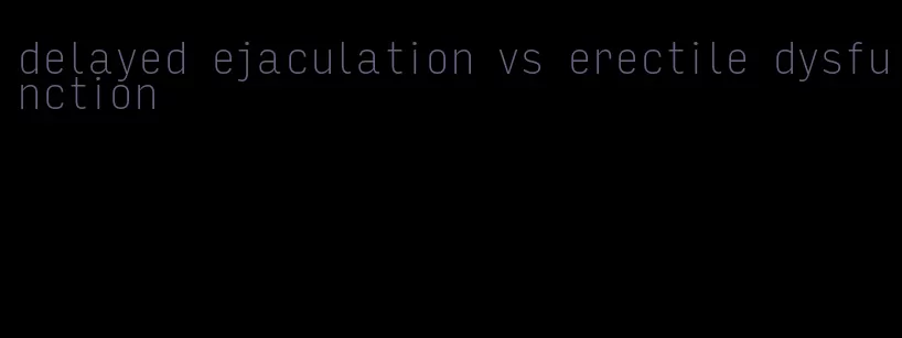 delayed ejaculation vs erectile dysfunction