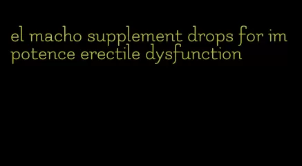 el macho supplement drops for impotence erectile dysfunction