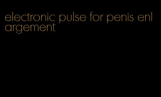 electronic pulse for penis enlargement