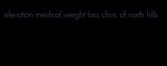 elevation medical weight loss clinic of north hills