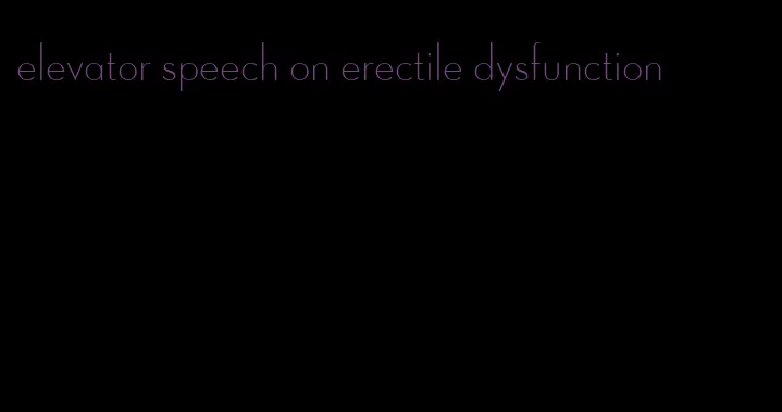 elevator speech on erectile dysfunction