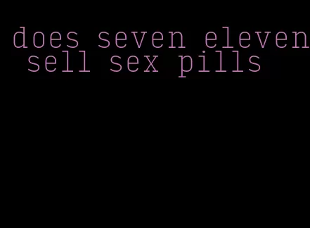 does seven eleven sell sex pills