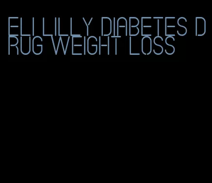 eli lilly diabetes drug weight loss